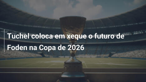Tuchel coloca em xeque o futuro de Foden na Copa de 2026