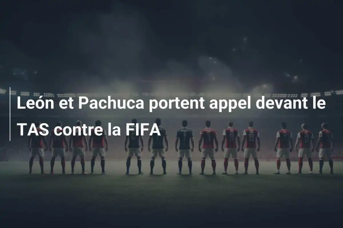 León et Pachuca portent appel devant le TAS contre la FIFA
