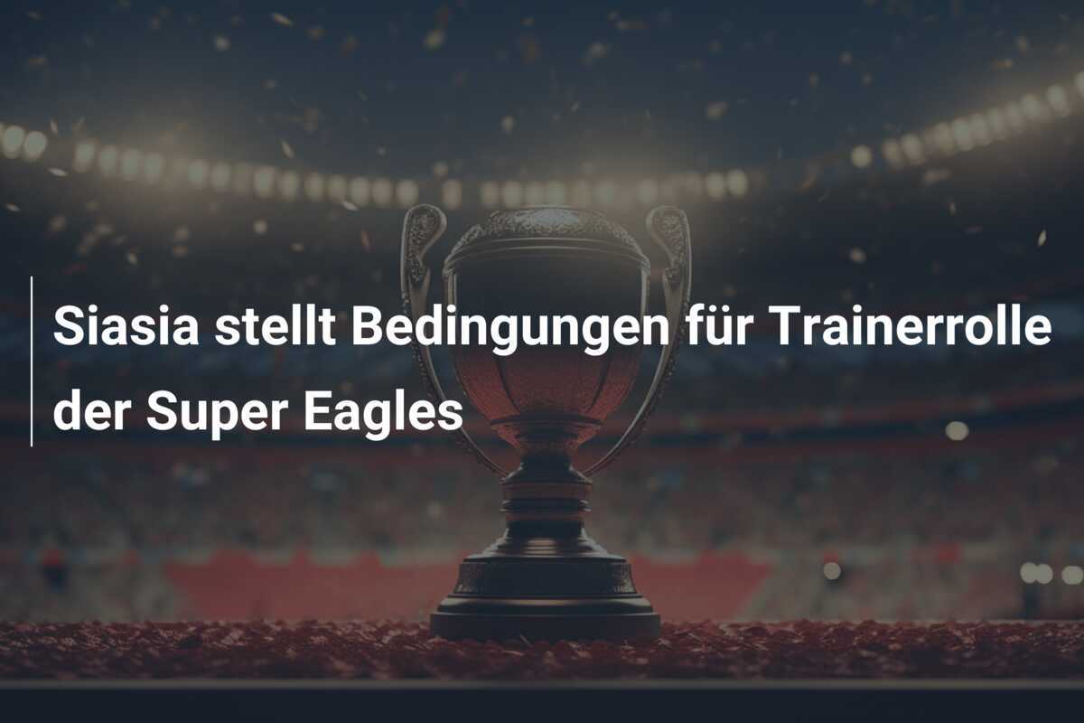 Siasia stellt Bedingungen für Trainerrolle der Super Eagles