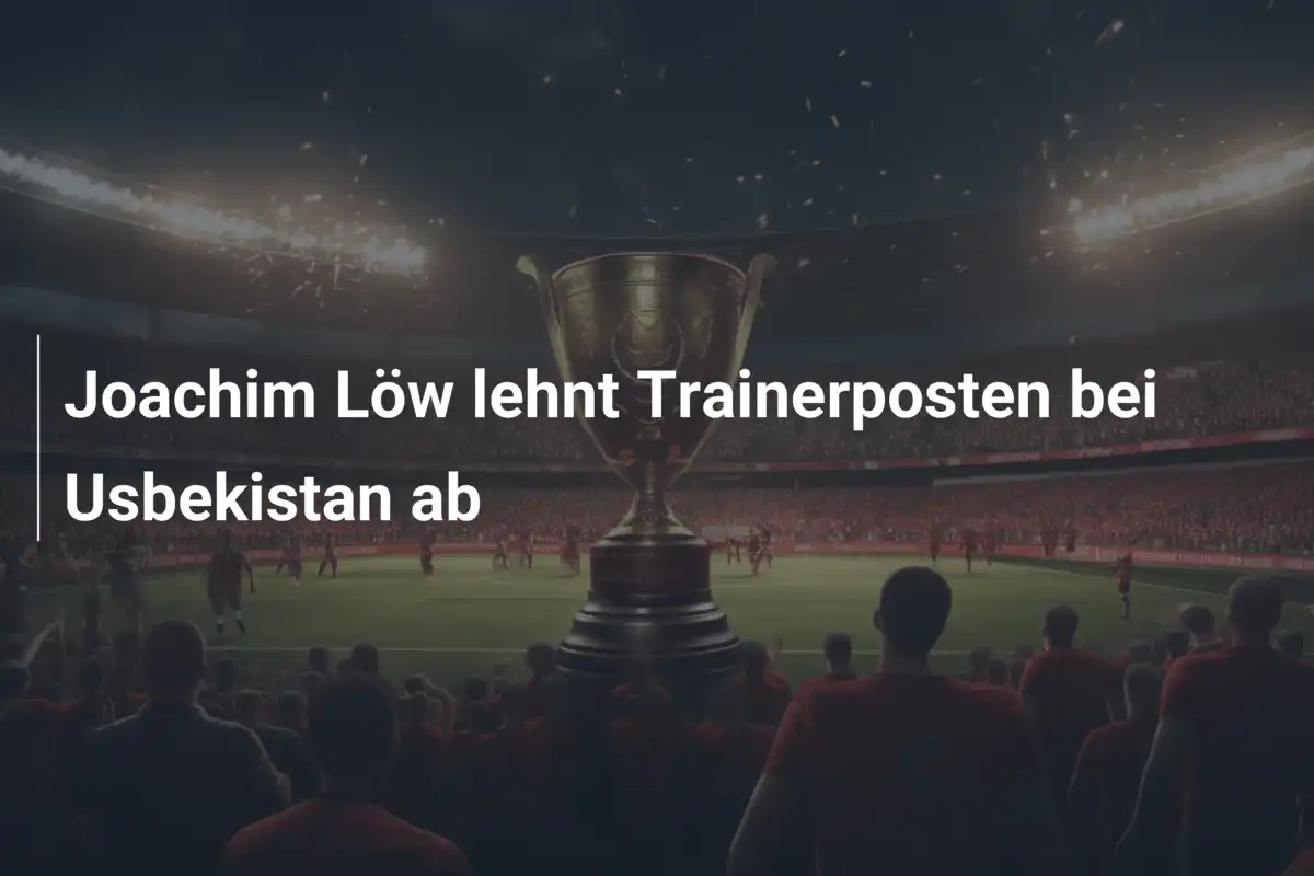Joachim Löw lehnt Trainerposten bei Usbekistan ab