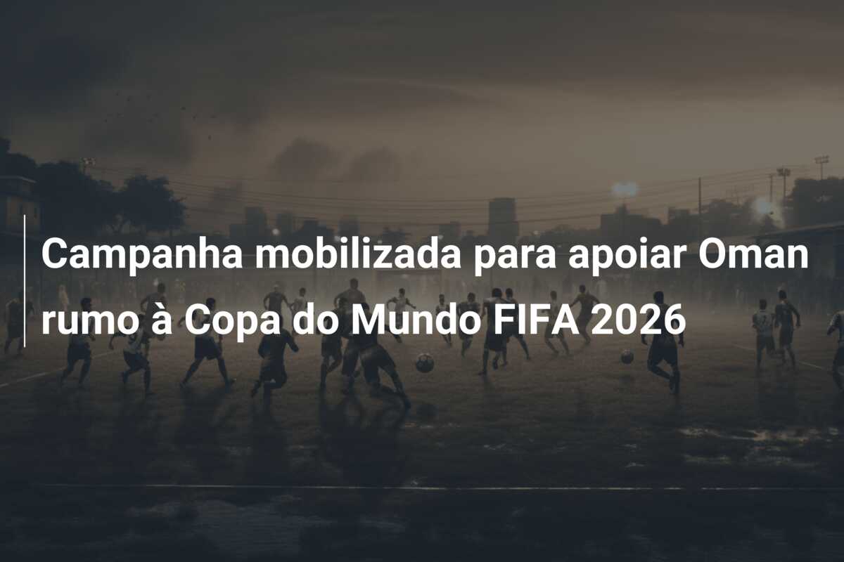 Campanha mobilizada para apoiar Oman rumo à Copa do Mundo FIFA 2026
