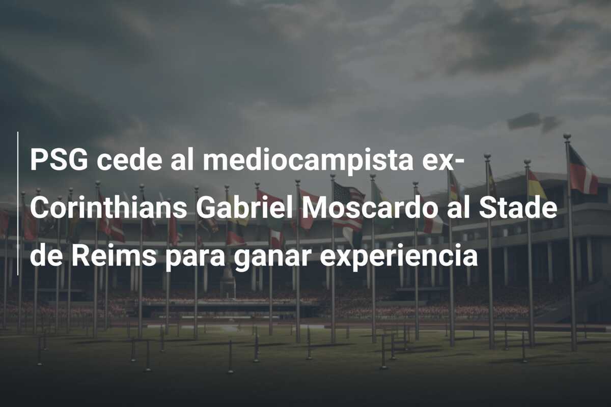 PSG cede al mediocampista ex-Corinthians Gabriel Moscardo al Stade de Reims para ganar experiencia