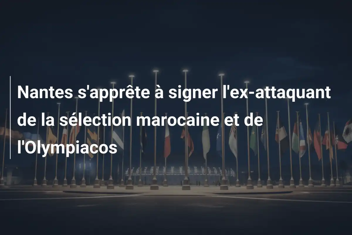 Nantes s'apprête à signer l'ex-attaquant de la sélection marocaine et de l'Olympiacos