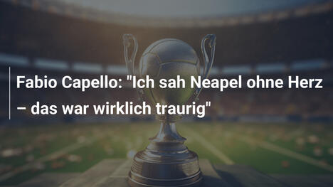Fabio Capello: "Ich sah Neapel ohne Herz – das war wirklich traurig"