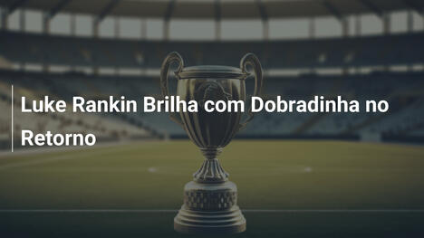Luke Rankin Brilha com Dobradinha no Retorno