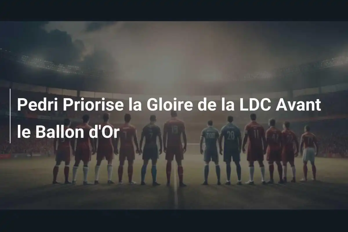 Pedri Priorise la Gloire de la LDC Avant le Ballon d'Or