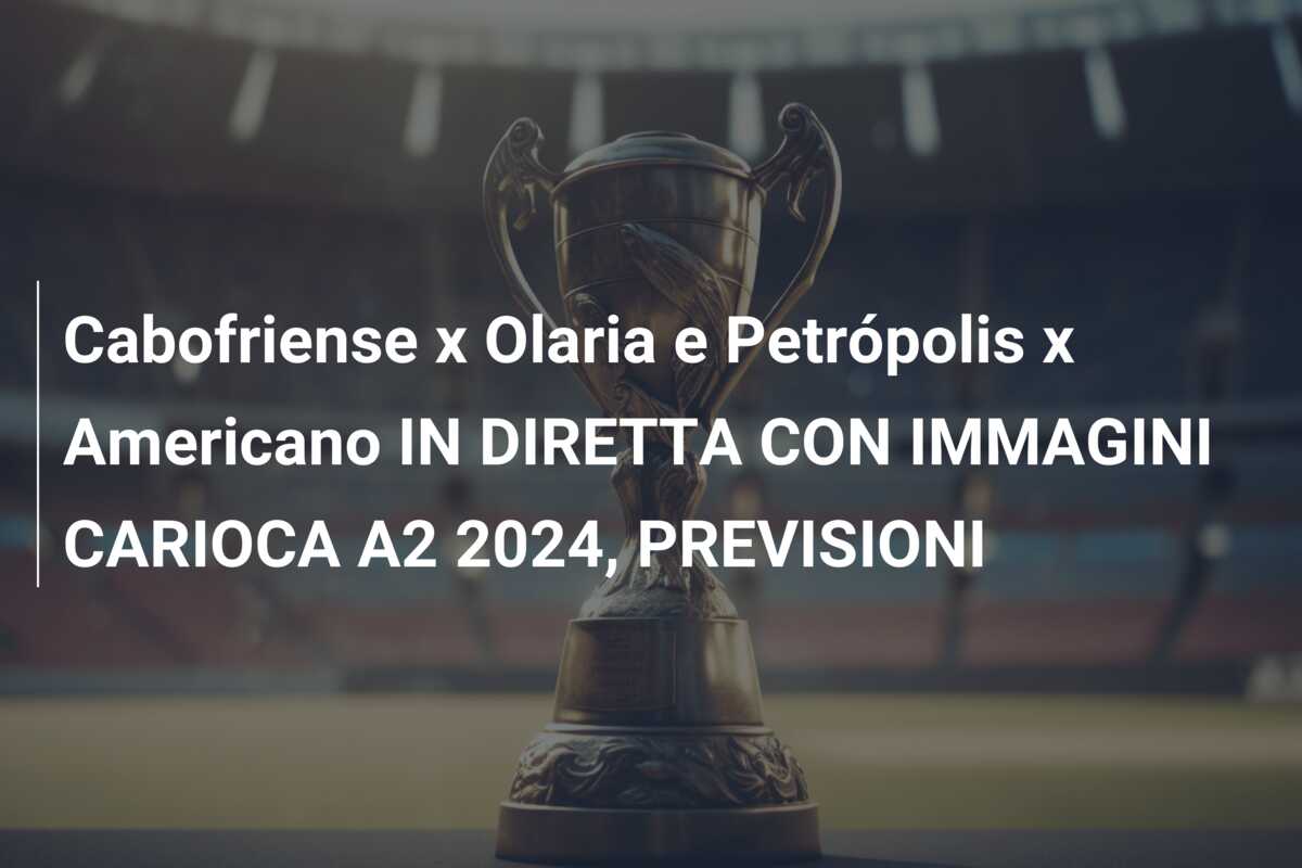 Cabofriense x Olaria e Petrópolis x Americano IN DIRETTA CON IMMAGINI CARIOCA A2 2024, PREVISIONI