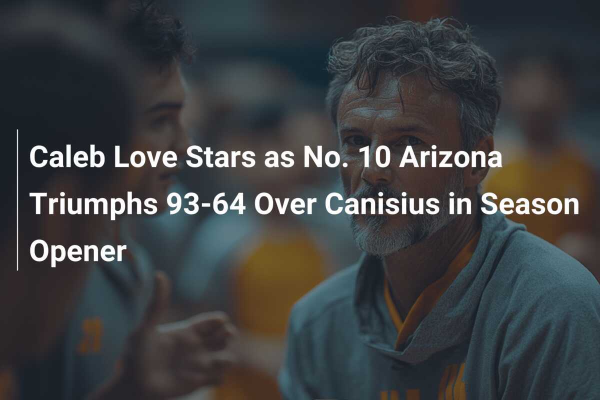 Love at First Sight: Caleb Love Ignites as No. 10 Arizona Blasts Canisius 93-64 in Season Opener - News Directory 3