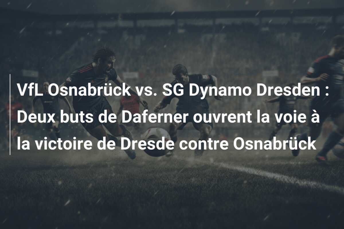 VfL Osnabrück vs. SG Dynamo Dresden : Deux buts de Daferner ouvrent la voie à la victoire de Dresde contre Osnabrück