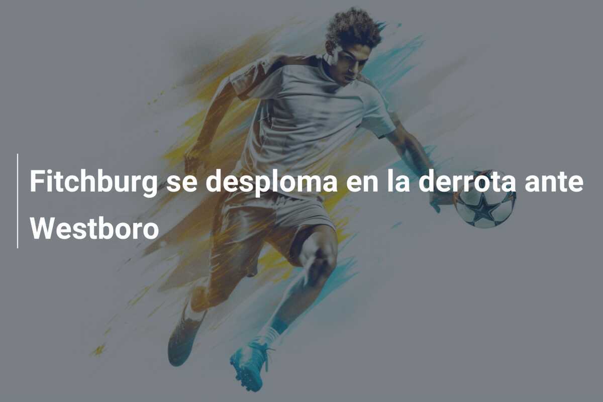 Fitchburg se desploma en la derrota ante Westboro