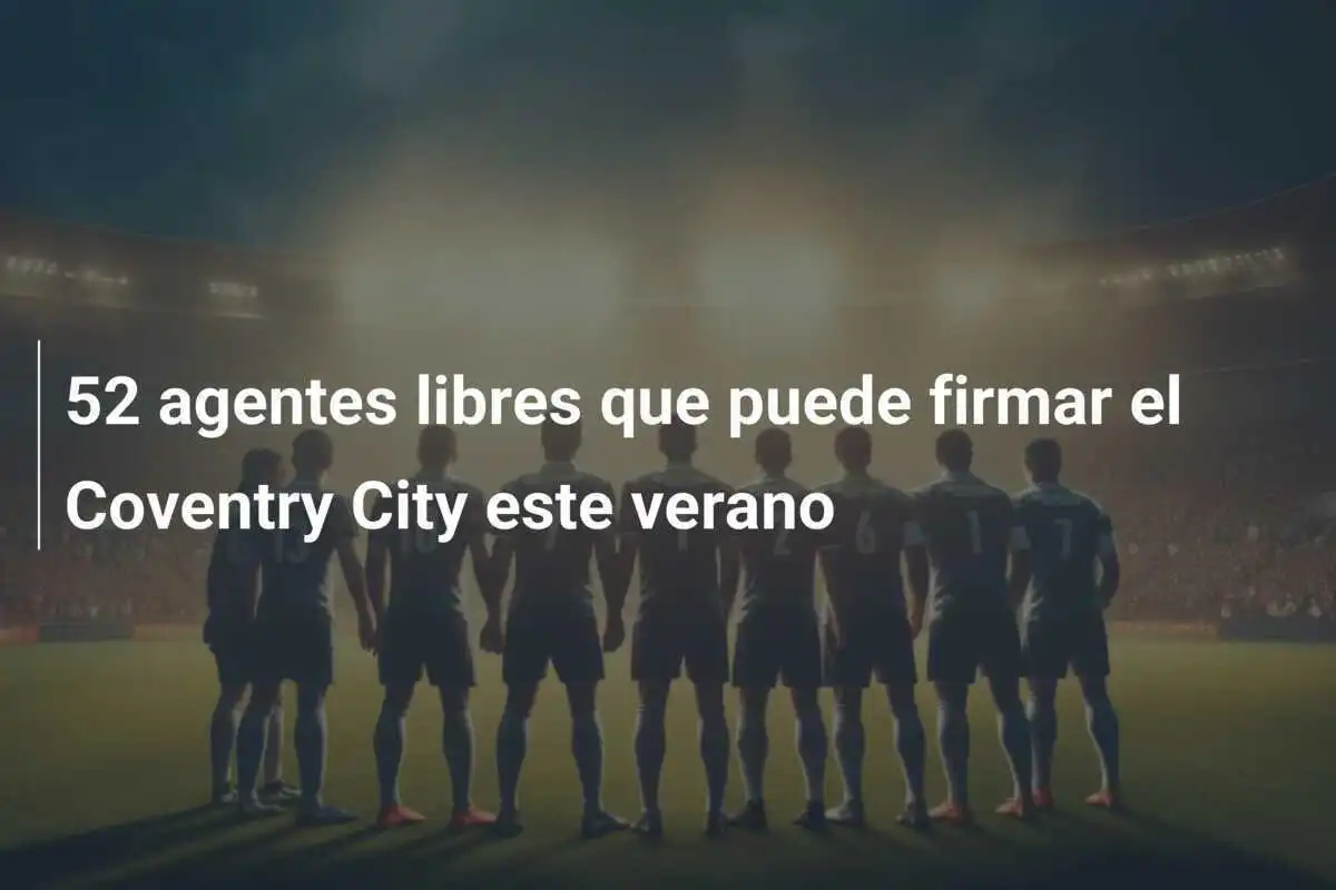52 agentes libres que puede firmar el Coventry City este verano
