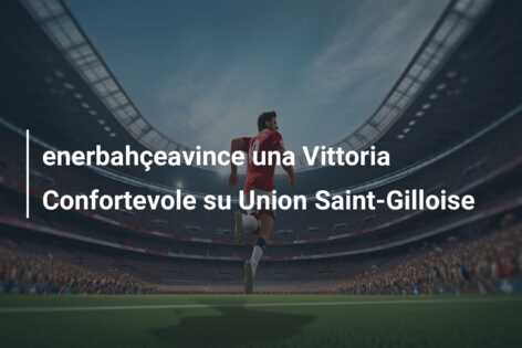 enerbahçeavince una Vittoria Confortevole su Union Saint-Gilloise