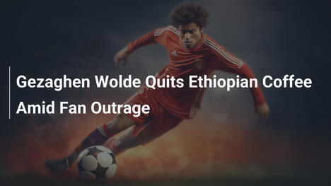 Gezaghen Wolde lascia l'Ethiopian Coffee tra le proteste dei fan