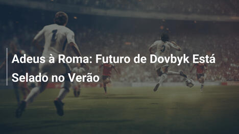 Adeus à Roma: Futuro de Dovbyk Está Selado no Verão