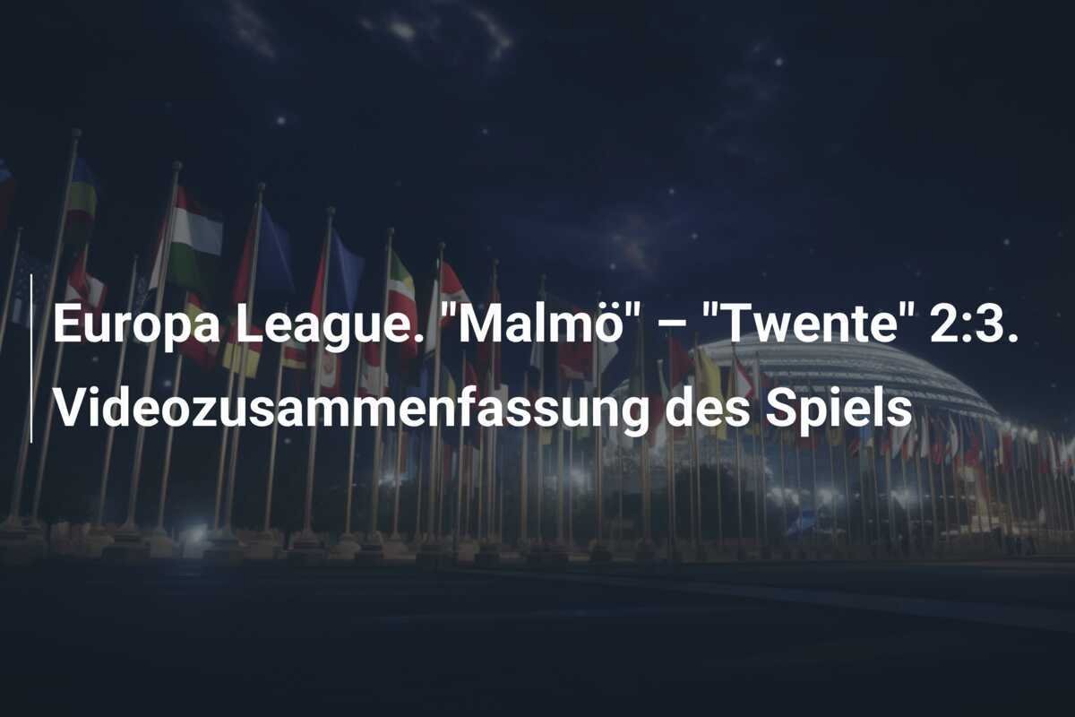 Europa League. "Malmö" – "Twente" 2:3. Videozusammenfassung des Spiels