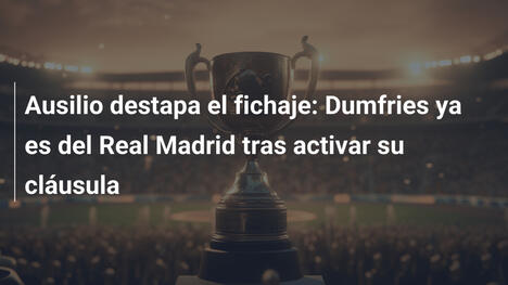 Ausilio destapa el fichaje: Dumfries ya es del Real Madrid tras activar su cláusula