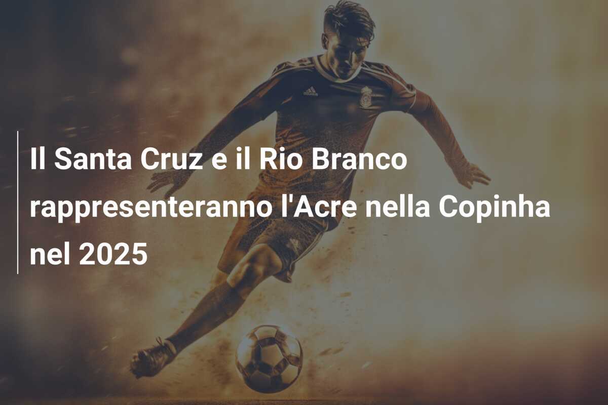 Il Santa Cruz e il Rio Branco rappresenteranno l'Acre nella Copinha nel 2025