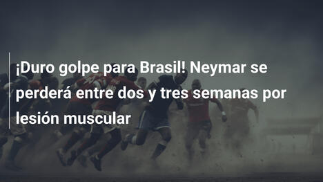 ¡Duro golpe para Brasil! Neymar se perderá entre dos y tres semanas por lesión muscular