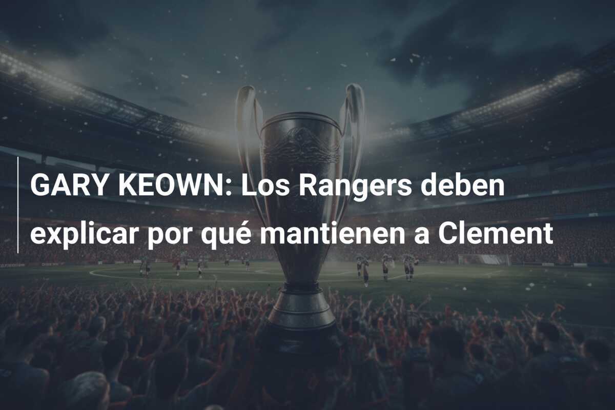 GARY KEOWN: Los Rangers deben explicar por qué mantienen a Clement