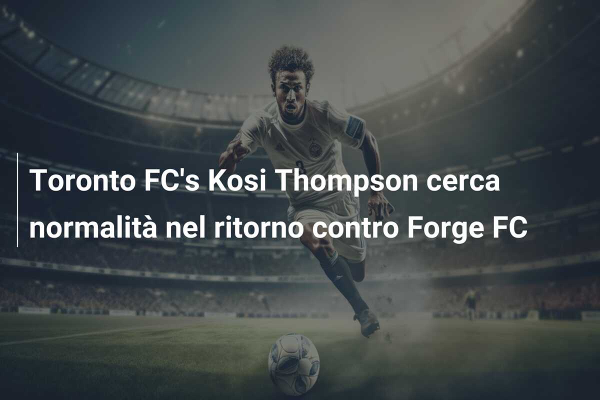 Toronto FC’s Kosi Thompson cerca normalità nel ritorno contro Forge FC