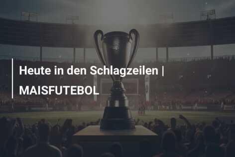 Heute in den Schlagzeilen | MAISFUTEBOL