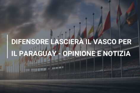 DIFENSORE LASCIERÀ IL VASCO PER IL PARAGUAY – OPINIONE E NOTIZIA