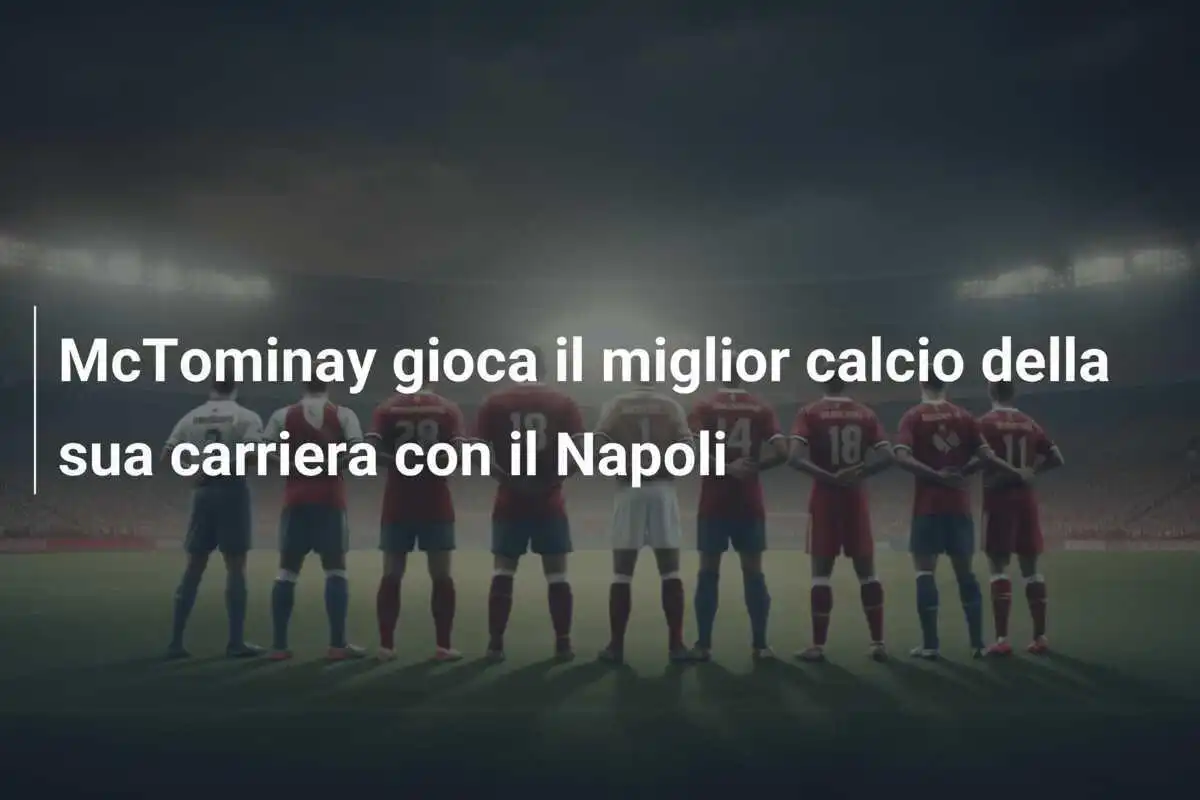 McTominay gioca il miglior calcio della sua carriera con il Napoli