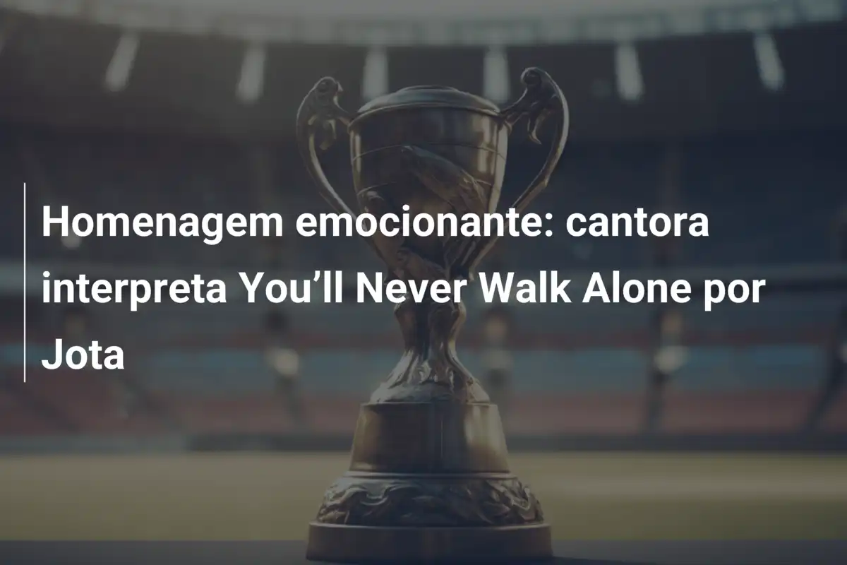 Homenagem emocionante: cantora interpreta You’ll Never Walk Alone por Jota