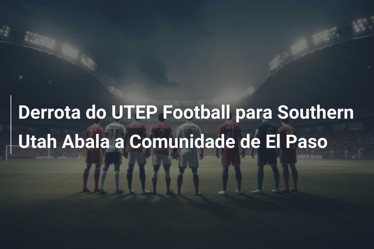 Derrota do UTEP Football para Southern Utah Abala a Comunidade de El Paso