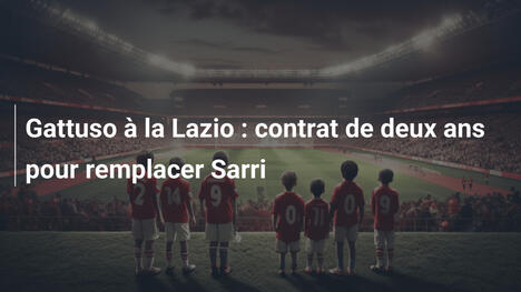 Gattuso à la Lazio : contrat de deux ans pour remplacer Sarri