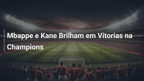 Mbappe e Kane Brilham em Vitorias na Champions