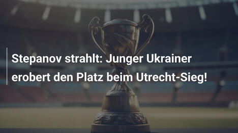 Stepanov strahlt: Junger Ukrainer erobert den Platz beim Utrecht-Sieg!