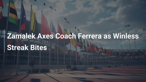 Zamalek Axes Coach Ferrera as Winless Streak Bites