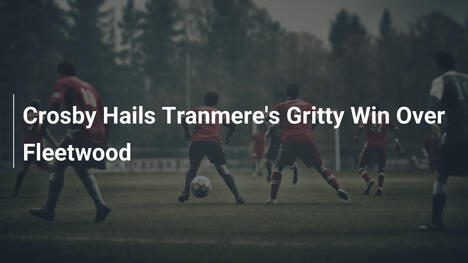 Crosby Chwali Waleczne Zwycięstwo Tranmere nad Fleetwood