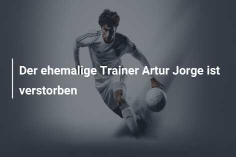 Der ehemalige Trainer Artur Jorge ist verstorben
