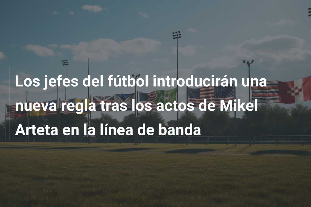Los jefes del fútbol introducirán una nueva regla tras los actos de Mikel Arteta en la línea de banda