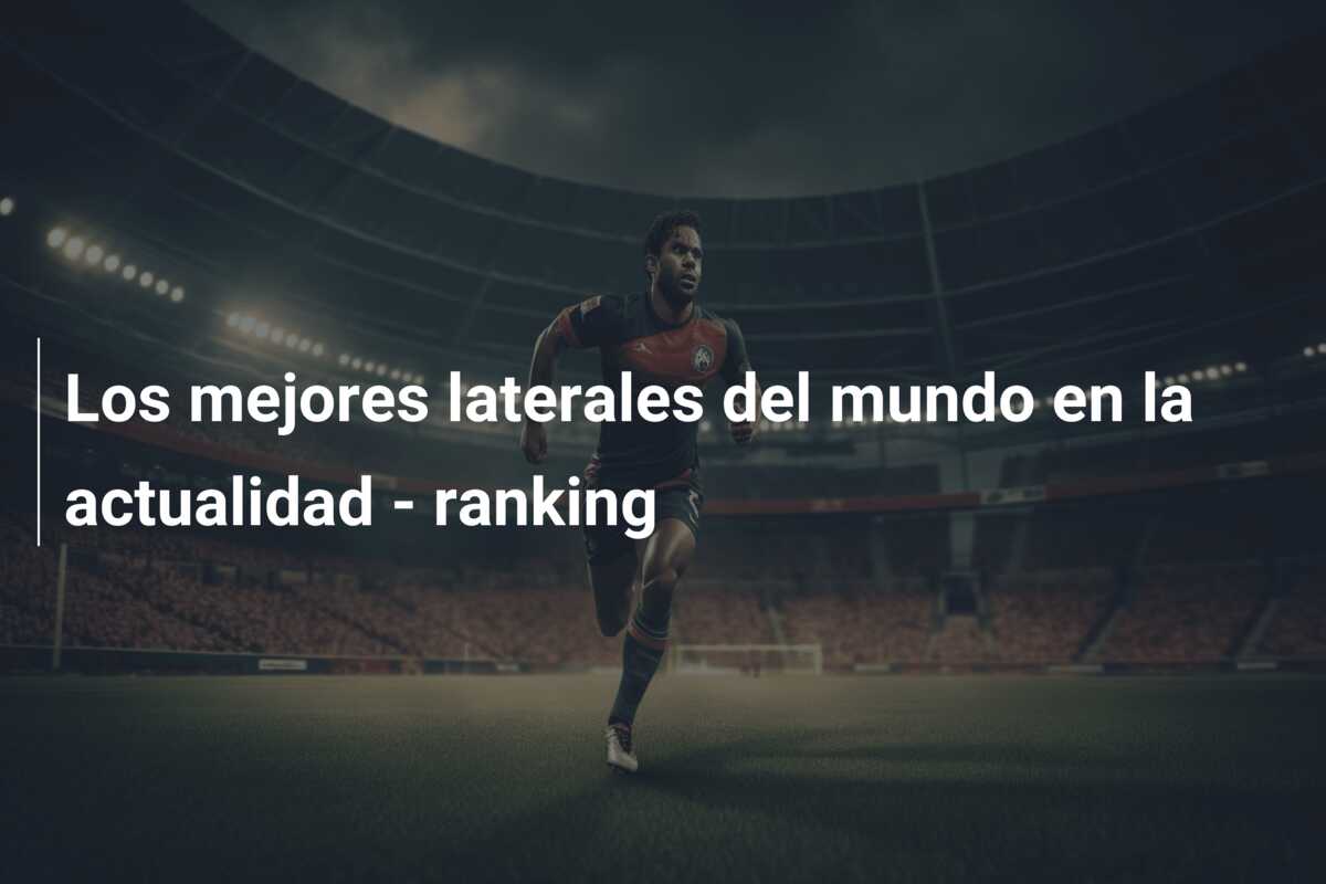 Los mejores laterales del mundo en la actualidad – ranking
