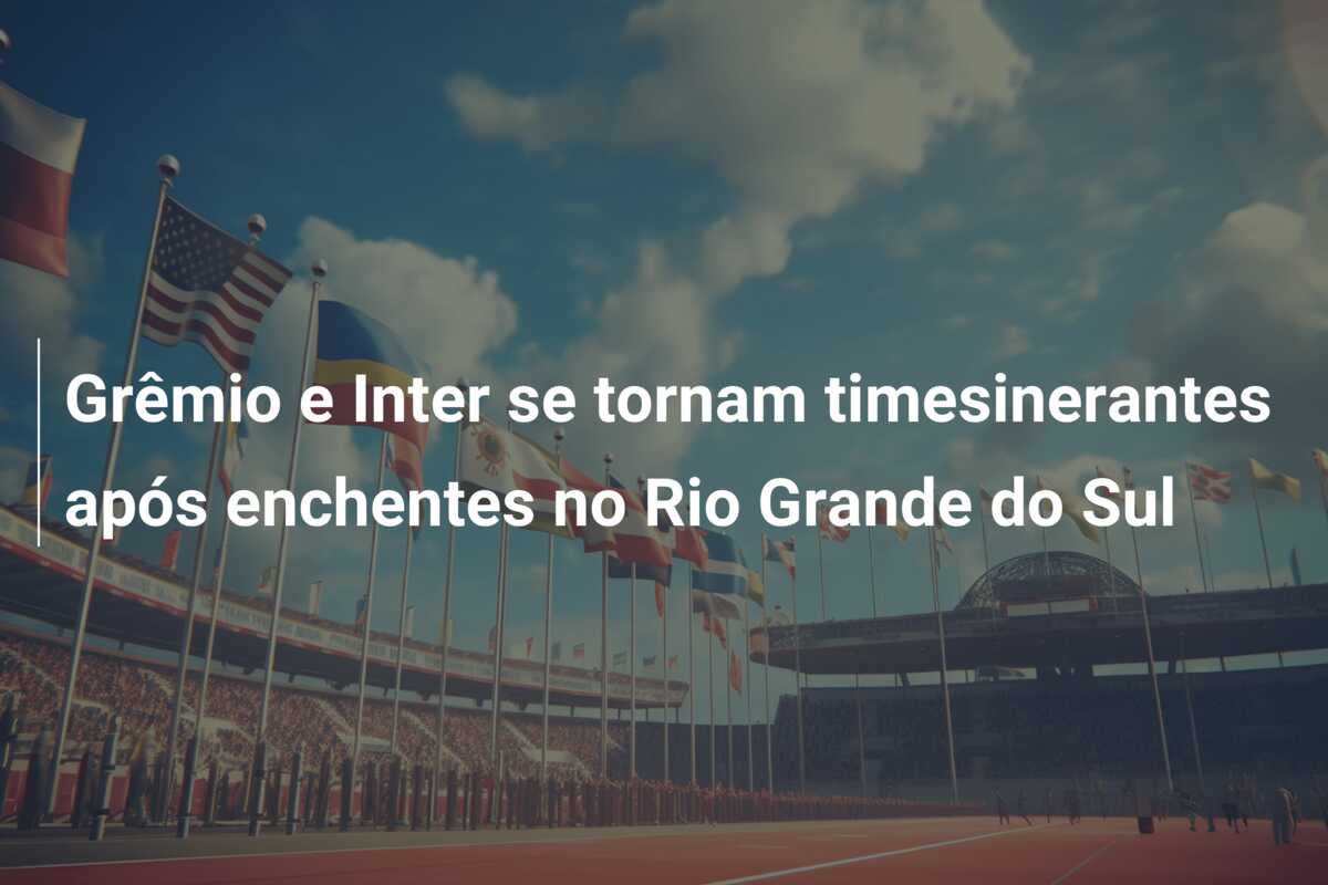 Grêmio e Inter se tornam timesinerantes após enchentes no Rio Grande do Sul