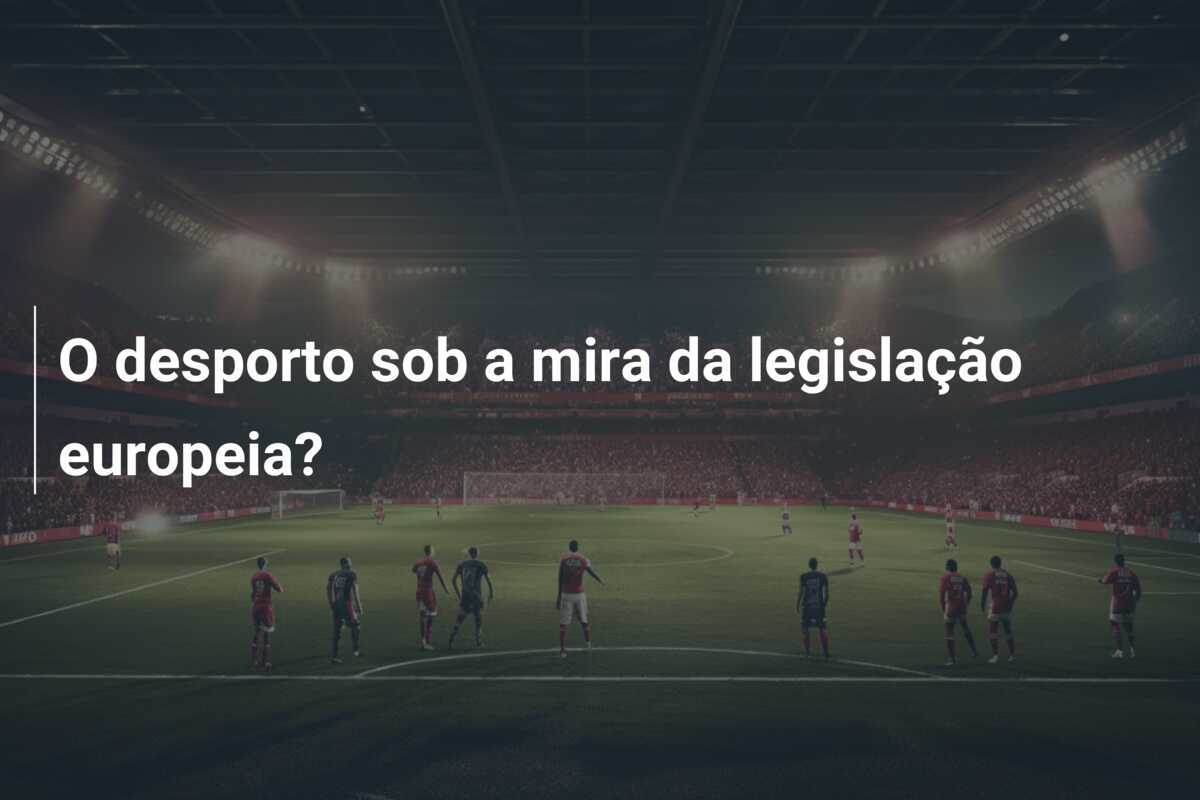 O desporto sob a mira da legislação europeia?