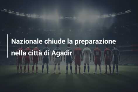 Nazionale chiude la preparazione nella città di Agadir