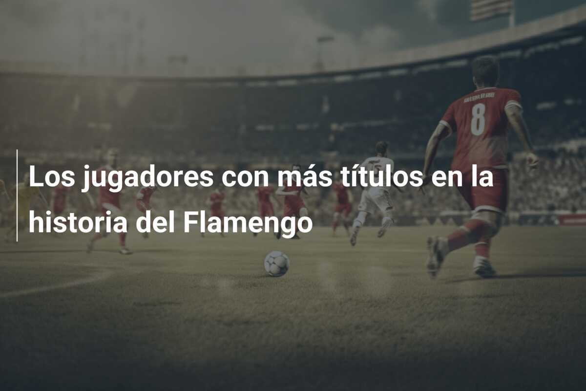 Los jugadores con más títulos en la historia del Flamengo