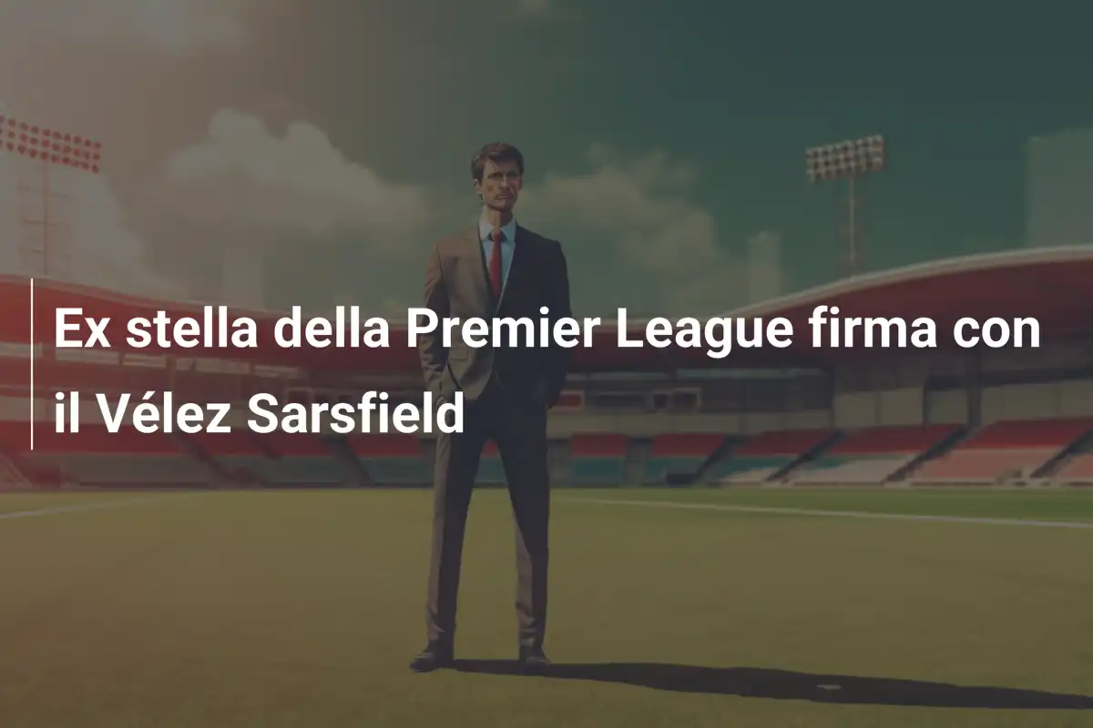Ex stella della Premier League firma con il Vélez Sarsfield