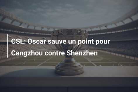 CSL: Oscar sauve un point pour Cangzhou contre Shenzhen