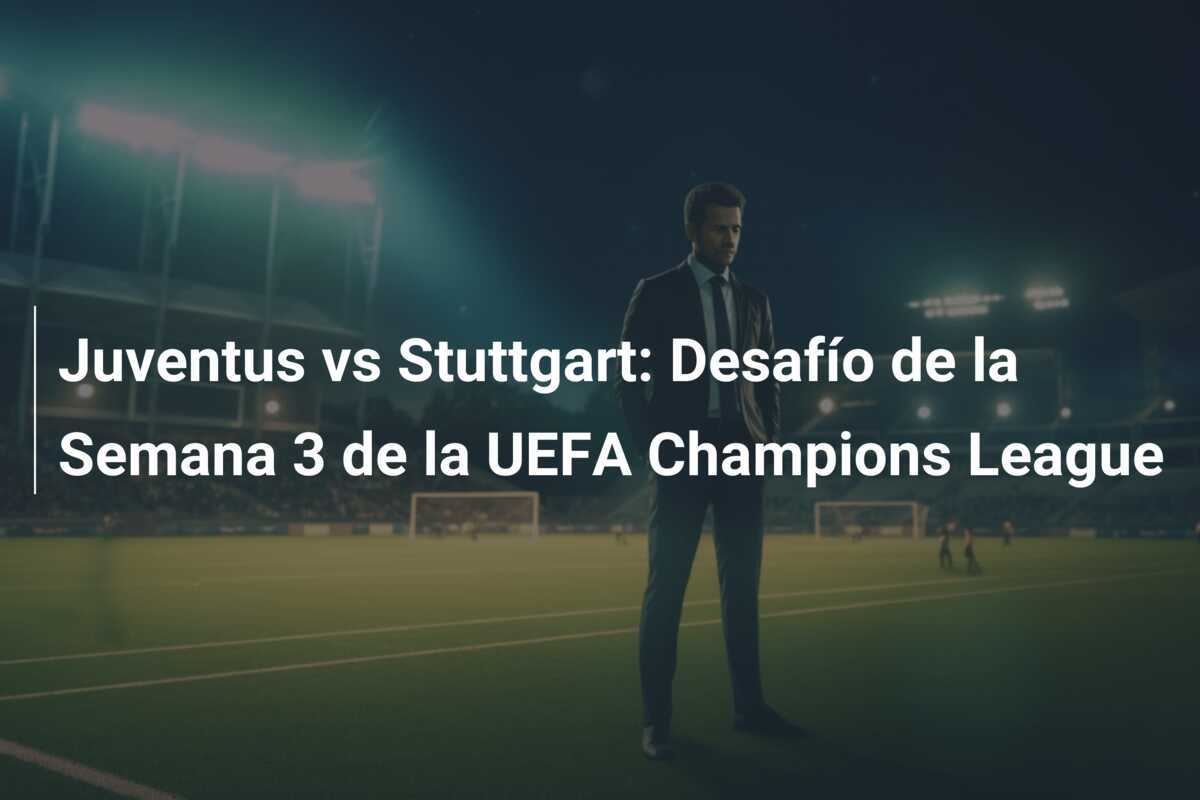 Juventus vs Stuttgart: Desafío de la Semana 3 de la UEFA Champions League