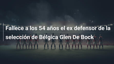Fallece a los 54 años el ex defensor de la selección de Bélgica Glen De Bock