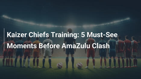 Allenamento Kaizer Chiefs: 5 Momenti da Non Perdere Prima dello Scontro con AmaZulu