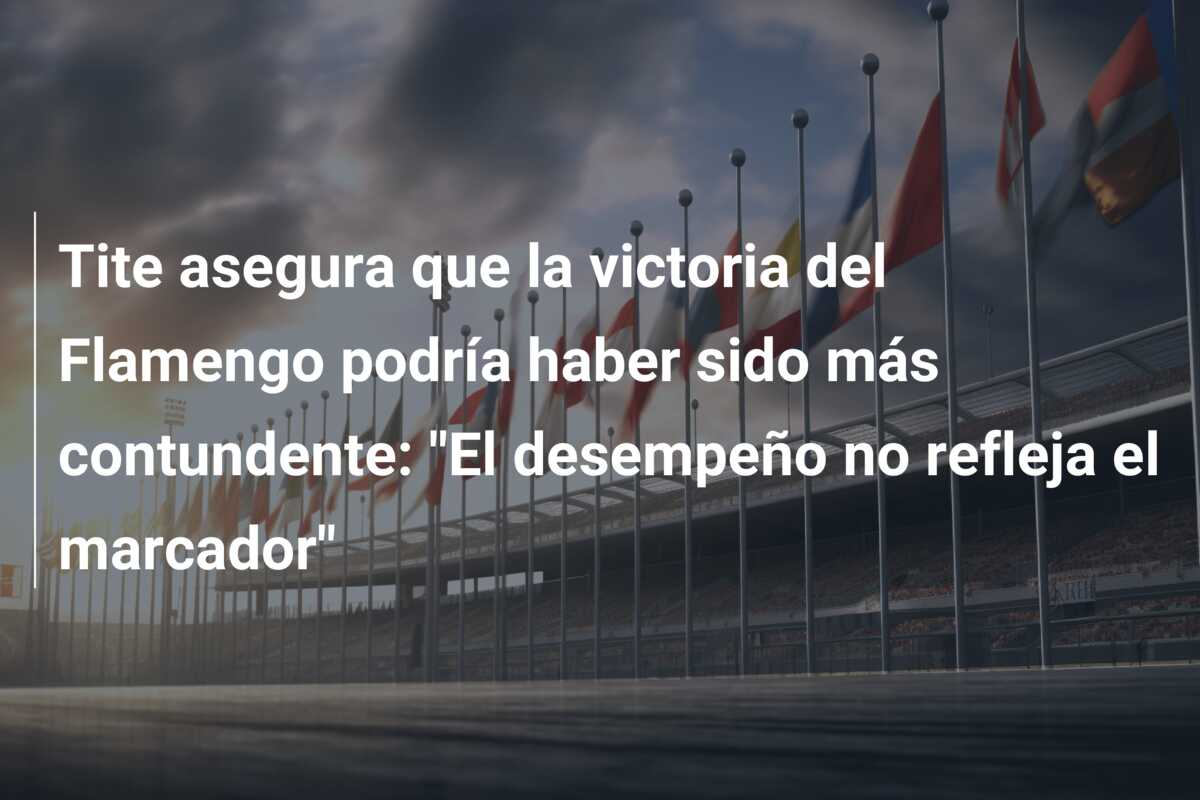 Tite asegura que la victoria del Flamengo podría haber sido más contundente: “El desempeño no refleja el marcador”