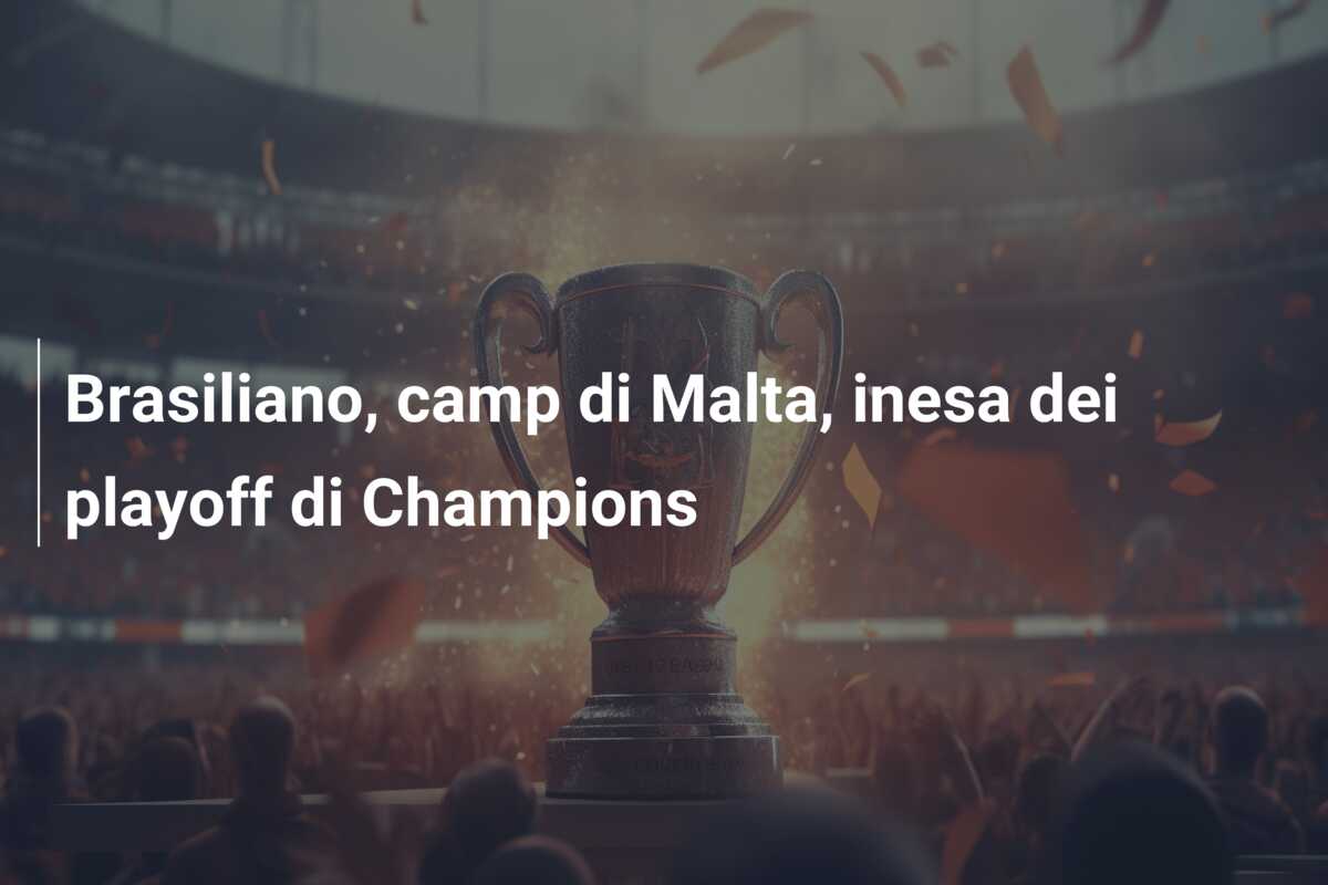 Brasiliano, camp di Malta, inesa dei playoff di Champions