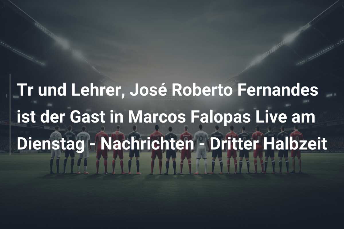 Tr und Lehrer, José Roberto Fernandes ist der Gast in Marcos Falopas Live am Dienstag – Nachrichten – Dritter Halbzeit