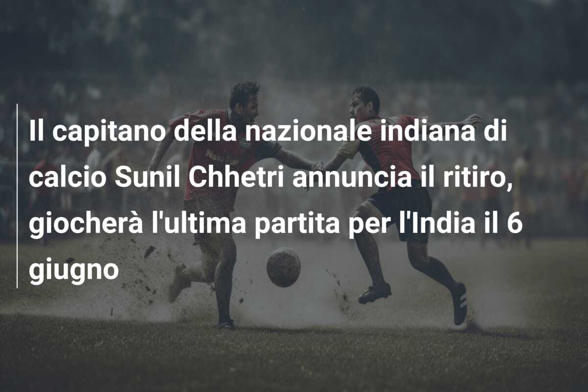 Il capitano della nazionale indiana di calcio Sunil Chhetri annuncia il ritiro, giocherà l’ultima partita per l’India il 6 giugno
